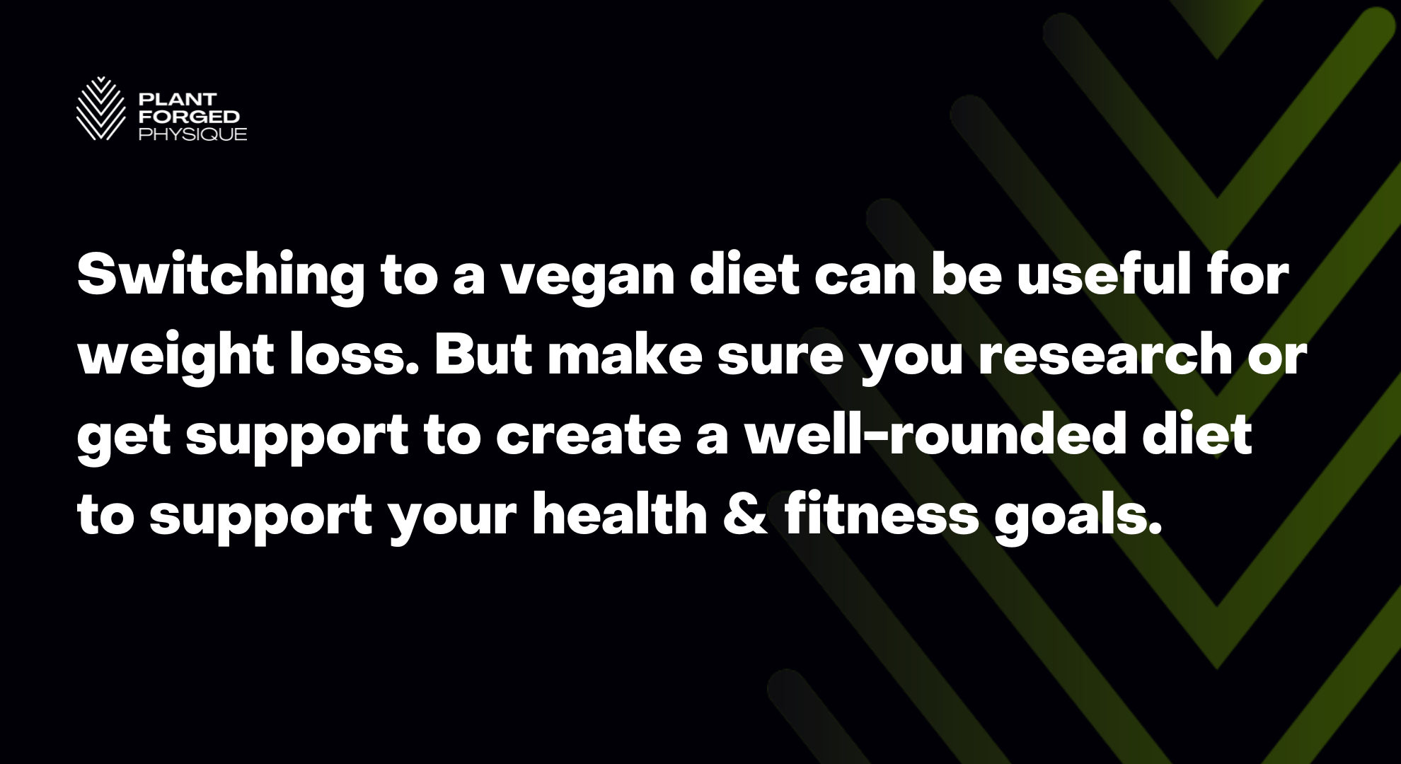 Switching to a vegan diet can be useful for weight loss. But make sure you research or get support to create a well-rounded diet to support your health & fitness goals.